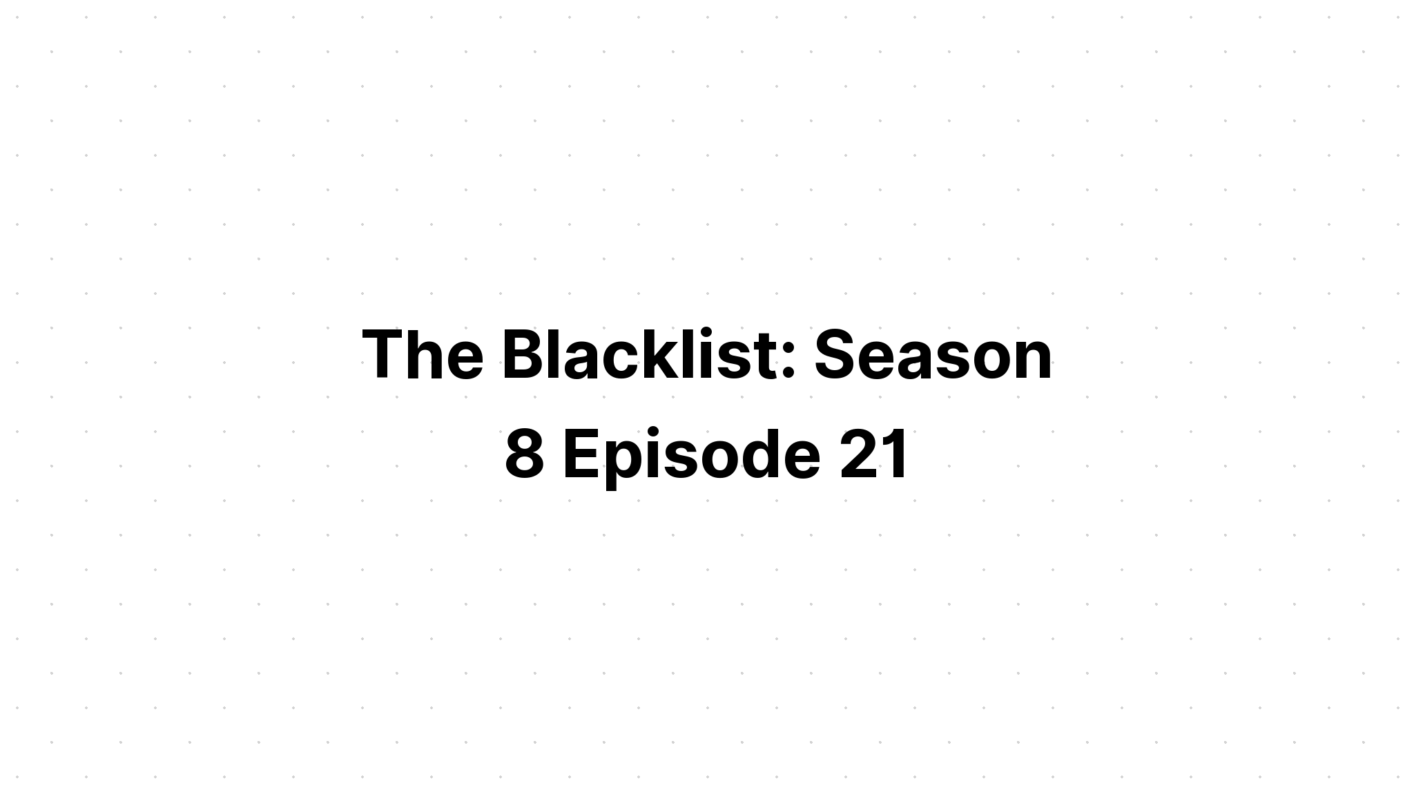 Episode season 21 blacklist 8 the THE BLACKLIST: